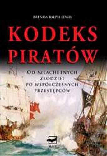 Okładka książki Kodeks Piratów : Od szlachetnych złodziei do wspólczesnych przestępców / Bredna Ralph Lewis ; tł. Paweł Mączka.