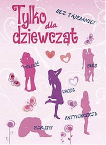 Okładka książki Tylko dla dziewcząt : bez tajemnic o stawaniu się kobietą / Michaela Böhm ; il. Jans-Jürgen Feldhaus ; [tł. z jęz. niem. Agata Janiszewska].