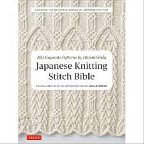 Okładka książki Japanese knitting stitch bible : 260 exquisite patterns / by Hitomi Shida ; translated with an introduction by Gayle Roehm.