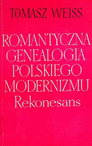 Okładka książki Romantyczna geneologia polskiego modernizmu : rekonesans / Tomasz Weiss.