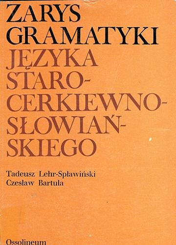 Okładka książki Zarys gramatyki języka cerkiewno-słowiańskiego na tle porównawczym / Tadeusz Lehr-Spławiński, Czesław Bartula.