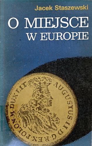 Okładka książki  O miejsce w Europie : stosunki Polski i Saksonii z Francją na przełomie XVII i XVIII wieku.  3