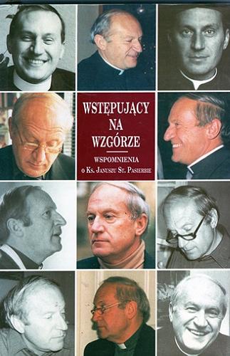 Okładka książki Wstępujący na wzgórze : wspomnienia o ks. Januszu St. Pasierbie : praca zbiorowa / pod redakcją Marii Wilczek.