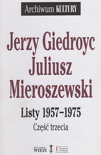 Okładka książki Listy 1957-1975. Część trzecia / Jerzy Giedroyc, Juliusz Mieroszewski ; opracował, wstępem i przypisami opatrzył Rafał Habielski.