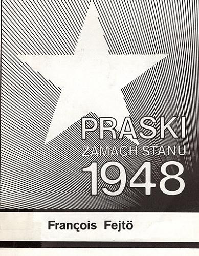 Okładka książki Praski zamach stanu 1948 / Francois Fejto ; współpraca Vladimir Fiser.