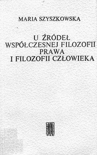 Okładka książki U źródeł współczesnej filozofii prawa i filozofii czło wieka człowieka. / Maria Szyszkowska.