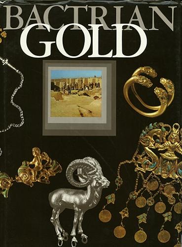 Okładka książki Bactrian gold : from the excavations of the Tillya-Tepe necropolis in Northern Afghanistan / [text and selection by Victor Sarianidi ; translation from the Russian by Arthur Shkarovsky-Raffé ; phot. by Leonid Bogdanov and Vladimir Terebenin] ; Institute of Archaeology of the USSR Academy of Sciences, Moscow, The National Museum of Afghanistan, Kabul.