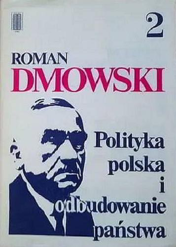 Okładka książki Polityka polska i odbudowanie państwa. T. 2 / Roman Dmowski ; komentarzem opatrzył Tomasz Wituch.