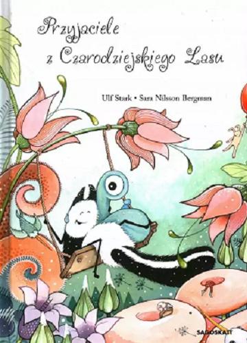 Okładka książki Przyjaciele z Czarodziejskiego Lasu / tekst Ulf Stark ; ilustracje Sara Nilsson Bergman ; tłumaczenie Comactiva Language Partner AB, Szwecja.