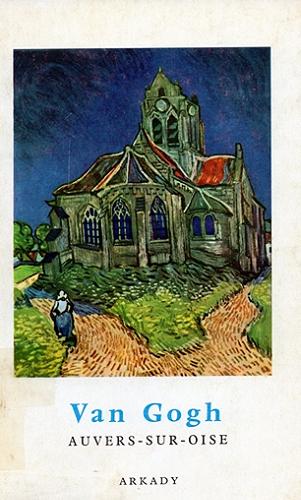 Okładka książki Van Gogh : Auvers-sur-Oise / [wstęp] napisał Aleksander Wojciechowski ; [ilustracje wybrał François Mathey].