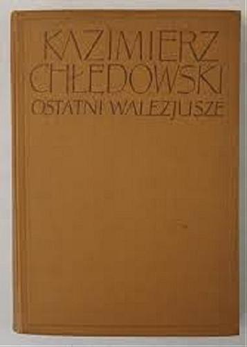 Okładka książki Ostatni Walezjusze : czasy odrodzenia we Francji / Kazimierz Chłędowski.