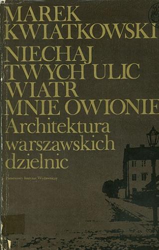 Okładka książki Niechaj twych ulic wiatr mnie owionie ... Architektura warszawskich dzielnic / Marek Kwiatkowski.