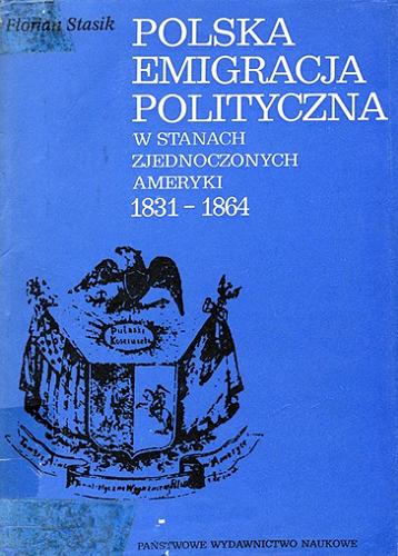 Okładka książki Polska emigracja polityczna w Stanach Zjednoczonych Ameryki : 1831-1864 / Florian Stasik.