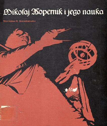 Okładka książki Mikołaj Kopernik i jego nauka / Stanisław R. Brzostkiewicz.