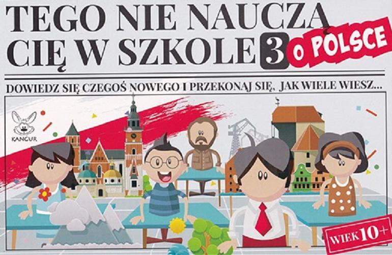 Okładka książki Tego nie nauczą Cię w szkole 3 : [Gra edukacyjna] : o Polsce.