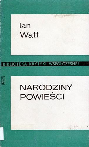 Okładka książki Narodziny powieści : studia o Defoe`em, Richardsonie i Fieldingu / Ian Watt ; przełożyła Agnieszka Kreczmar.
