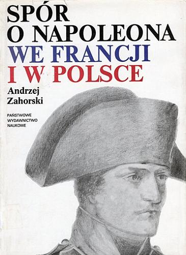 Okładka książki Spór o Napoleona we Francji i Polsce / Andrzej Zahorski.