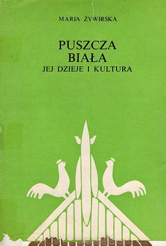 Okładka książki Puszcza Biała : jej dzieje i kultura / Maria Żywirska.