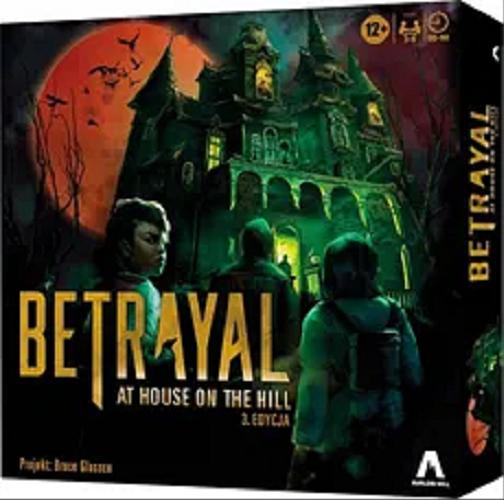 Okładka książki Betrayal at house on the hill : [Gra] / projekt: Bruce Glassco, [ twórcy : projekt Noah Cohen, Brian Neff ; projekt graficzny Neil Burdick, Amanda Masiello].