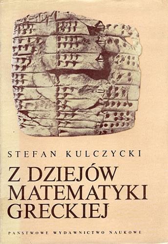 Okładka książki Z dziejów matematyki greckiej / Stefan Kulczycki ; opracowanie Zdzisław Opial.