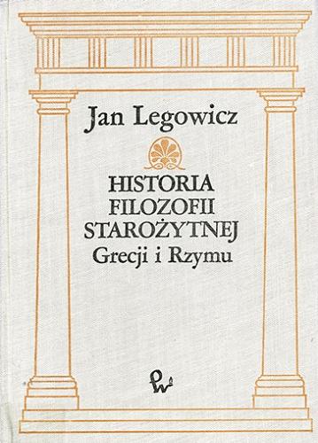 Okładka książki Historia filozofii starożytnej Grecji i Rzymu / Jan Legowicz.