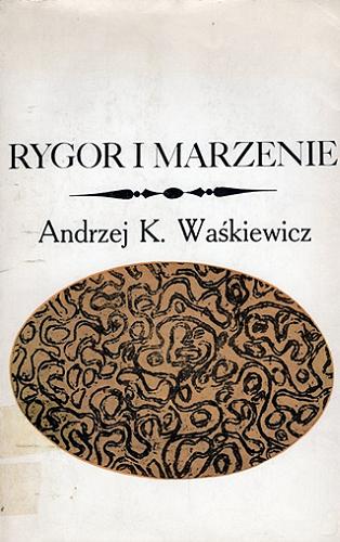Okładka książki Rygor i marzenie : szkice o poetach trzech awangard / Andrzej K. Waśkiewicz.