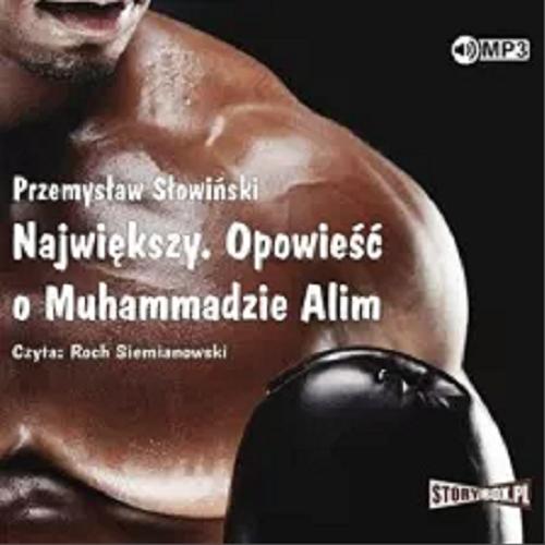 Okładka książki Największy : [Dokument dźwiękowy] opowieść o Muhammadzie Alim / Przemysław Słowiński.