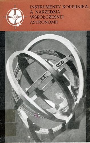 Okładka książki Instrumenty Kopernika a narzędzia współczesnej astrononomii/ Andrzej Woszczyk.