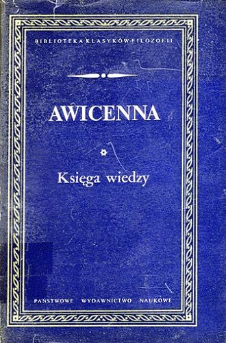 Okładka książki Księga Wiedzy / Awicenna ; przekład przejrzał Kazimierz Leśniak ; przełożył, wstępem i przypisami opatrzył Bogdan Składanek.