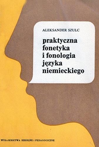 Okładka książki Praktyczna fonetyka i fonologia języka niemieckiego / Aleksander Szulc.