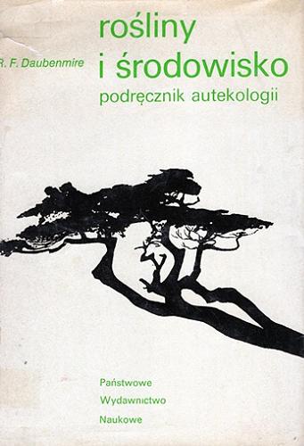 Okładka książki Rośliny i środowisko : podręcznik autekologii roślin / R. F. Daubenmire ; tłumaczenie Halina Jakubczyk i Krystyna Tarnowska.