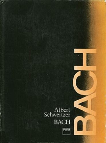 Okładka książki Jan Sebastian Bach / Albert Schweitzer ; posłowie Bohdan Pociej ; przedmowa Charls-Marie Widor ; tłumaczenie Maria Kurecka ; tłumaczenie Witold Wirpsza.