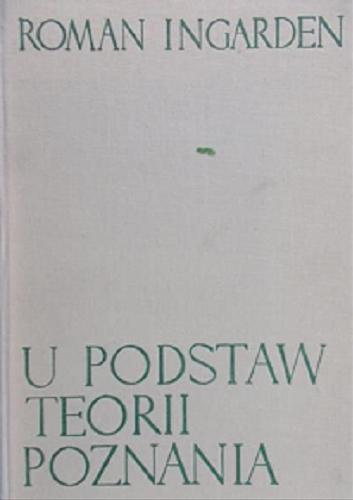 Okładka książki U podstaw teorii poznania. Cz. 1 / Roman Ingarden.