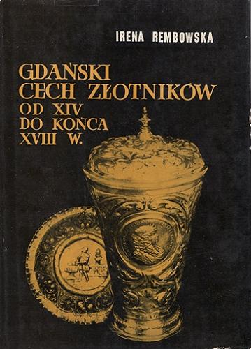 Okładka książki Gdański cech złotników od XIV do końca XVIII w. / Irena Rembowska.
