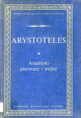 Okładka książki Analityki pierwsze i wtóre / Arystoteles ; przełożył i komentarz opatrzył Kazimierz Leśniak.