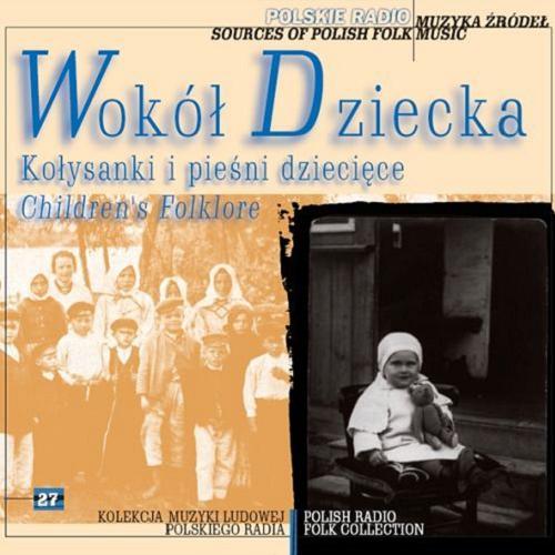 Okładka książki Muzyka źródeł = Sources of Polish folk music. 27, Wokół dziecka: kołysanki i pieśni dziecięce.