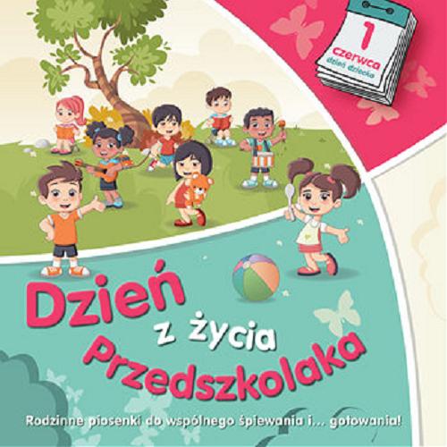 Okładka książki Dzień z życia przedszkolaka. Vol. 1, Rodzinne piosenki do wspólnego śpiewania i... gotowania!