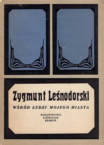 Okładka książki Wśród ludzi mojego miasta : wspomnienia i zapiski / Zygmunt Leśnodorski ; przedmowa Witold Zechenter.