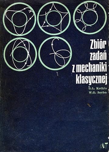 Okładka książki Zbiór zadań z mechaniki klasycznej / Gleb Leondovicz Kotkin ; Valeri Grorgiević Serbo ; tłumaczenie Piotr Kucharczyk.