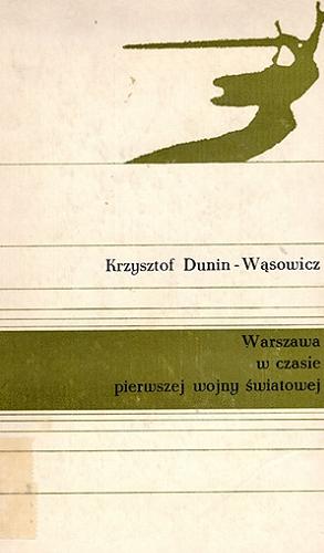 Okładka książki Warszawa w czasie pierwszej wojny światowej / Krzysztof Dunin-Wąsowicz.