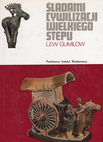 Okładka książki Śladami cywilizacji wielkiego stepu / Lew Gumilow ; Lev Nikolaevic Gumilev ; przekład Stefan Michalski.