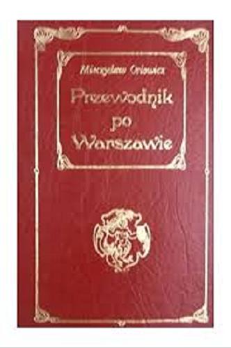 Okładka książki Krótki ilustrowany przewodnik po Warszawie : z 96 ilustracjami w tekście, planem miasta i mapą okolicy / Mieczysław Orłowicz.