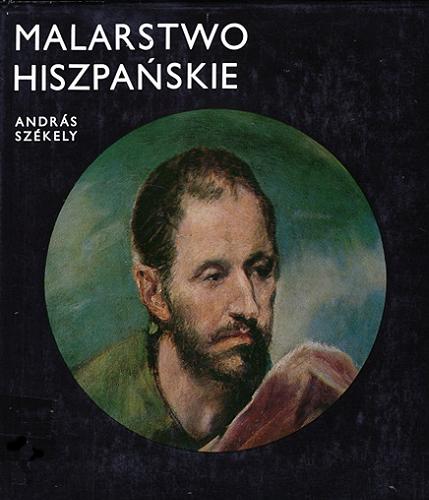 Okładka książki Malarstwo hiszpańskie / Andras Szekely ; tłumaczenie Halina Andrzejewska.