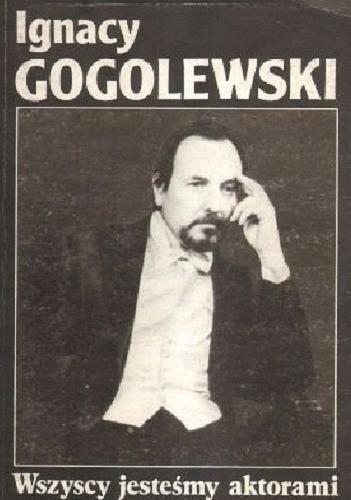Okładka książki Wszyscy jesteśmy aktorami / Ignacy Gogolewski.