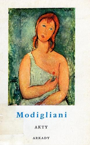 Okładka książki Modigliani : akty / opracowanie J.-A. Cartier ; [tłumaczenie Helena Devechy].