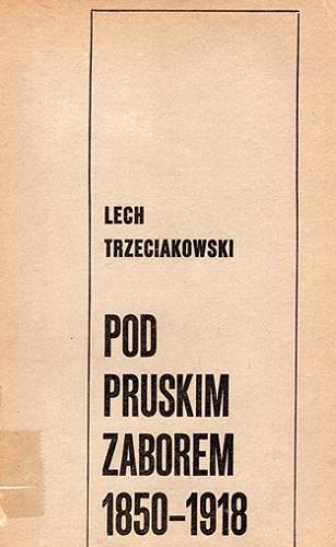 Okładka książki Pod zaborem pruskim 1850-1918 / Lech Trzeciakowski.