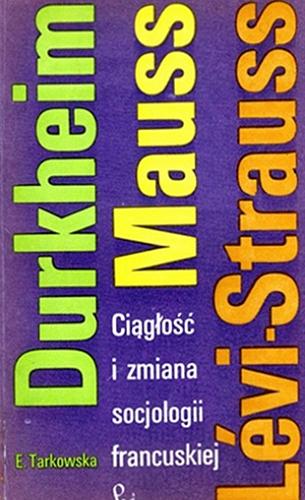 Okładka książki Ciągłość i zmiana socjologii francuskiej : Durkheim, Mauss, Lévi-Strauss / Elżbieta Tarkowska.