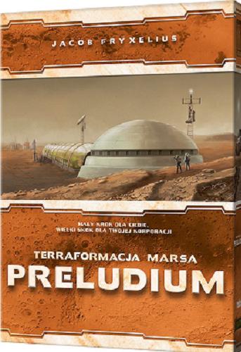 Okładka książki Terraformacja Marsa : [Gra] Preludium / Projekt gry: Jacob Fryxelius ; opracowanie graficzne: Isaac Fryxelius ; tłumaczenie Marcin Wełnicki.