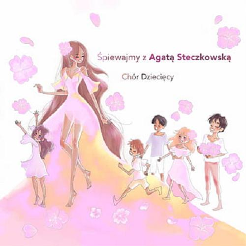 Okładka książki Śpiewajmy z Agatą Steczkowską : [ Dokument dźwiękowy ] chór dziecięcy.