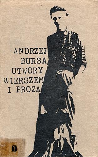 Okładka książki Utwory wierszem i prozą / Andrzej Bursa ; opracowanie Stanisław Stanuch.